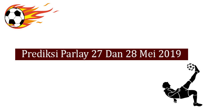 Prediksi Parlay 27 dan 28 Mei 2019