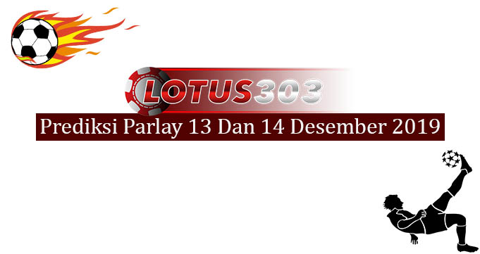 Prediksi Parlay 13 Dan 14 Desember 2019