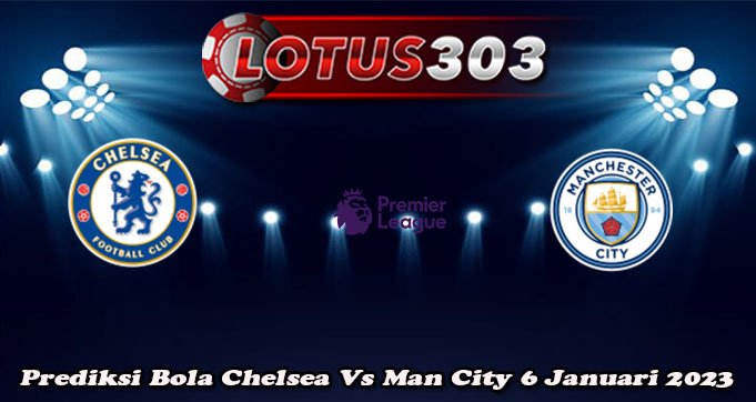 Prediksi Bola Chelsea Vs Man City 6 Januari 2023