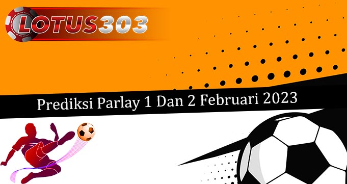 Prediksi Parlay Akurat 1 Dan 2 Februari 2023