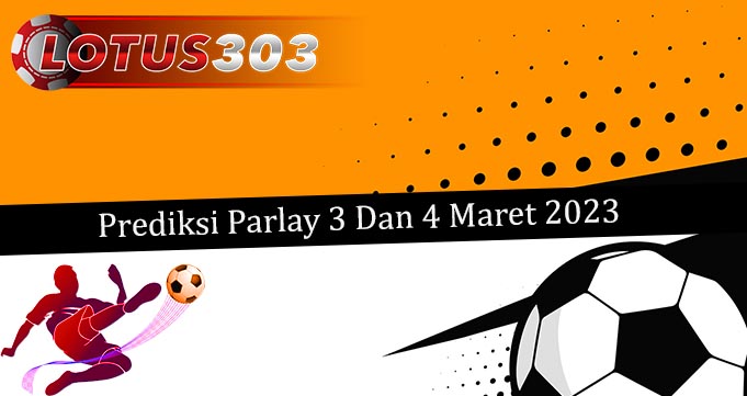 Prediksi Parlay Akurat 3 Dan 4 Maret 2023