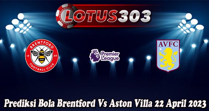 Prediksi Bola Brentford Vs Aston Villa 22 April 2023