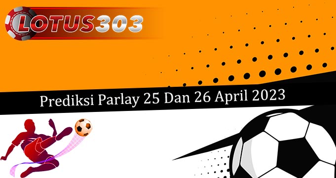 Prediksi Parlay Akurat 25 Dan 26 April 2023