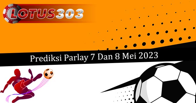 Prediksi Parlay Akurat 7 Dan 8 Mei 2023