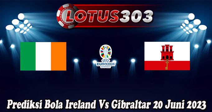 Prediksi Bola Ireland Vs Gibraltar 20 Juni 2023