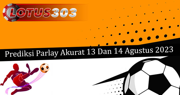 Prediksi Parlay Akurat 13 Dan 14 Agustus 2023