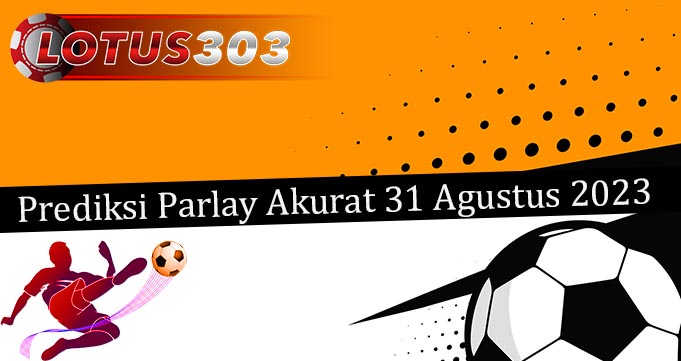 Prediksi Parlay Akurat 31 Agustus 2023