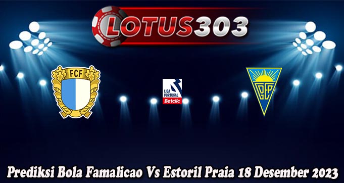 Prediksi Bola Famalicao Vs Estoril Praia 18 Desember 2023