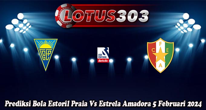 Prediksi Bola Estoril Praia Vs Estrela Amadora 5 Februari 2024