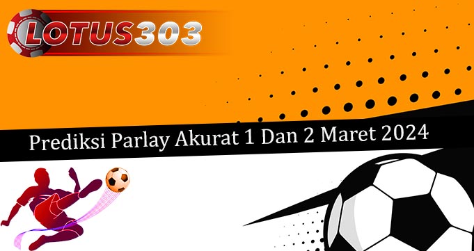 Prediksi Parlay Akurat 1 Dan 2 Maret 2024