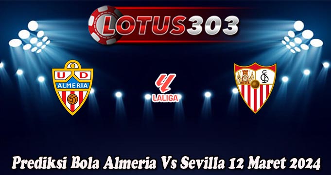 Prediksi Bola Almeria Vs Sevilla 12 Maret 2024