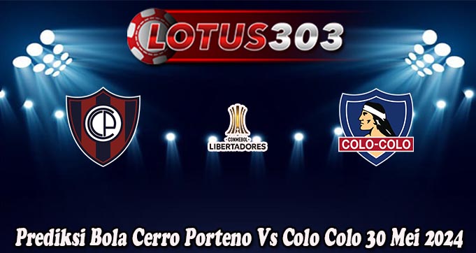 Prediksi Bola Cerro Porteno Vs Colo Colo 30 Mei 2024