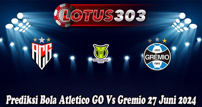 Prediksi Bola Atletico GO Vs Gremio 27 Juni 2024