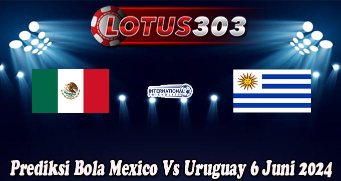 Prediksi Bola Mexico Vs Uruguay 6 Juni 2024