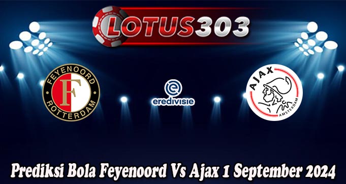 Prediksi Bola Feyenoord Vs Ajax 1 September 2024