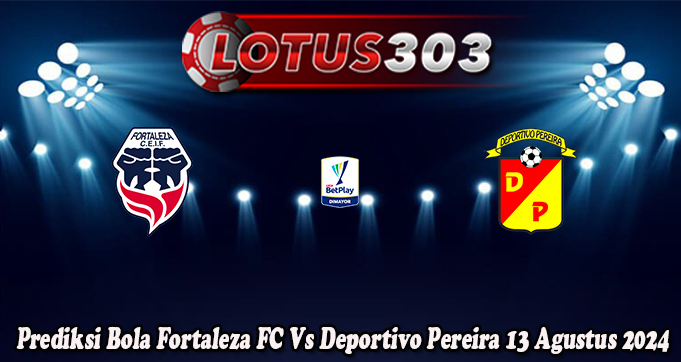 Prediksi Bola Fortaleza FC Vs Deportivo Pereira 13 Agustus 2024