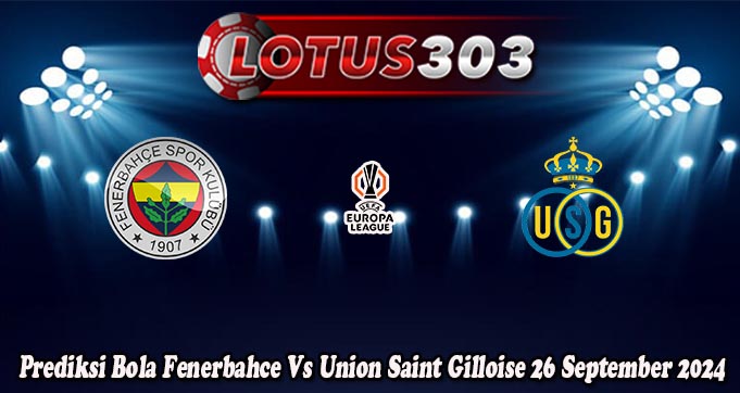 Prediksi Bola Fenerbahce Vs Union Saint Gilloise 26 September 2024