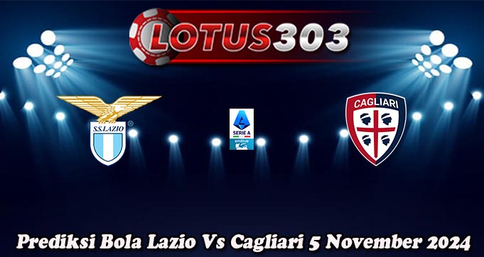 Prediksi Bola Lazio Vs Cagliari 5 November 2024