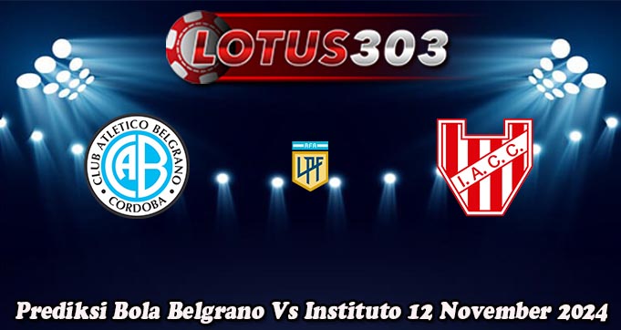 Prediksi Bola Belgrano Vs Instituto 12 November 2024