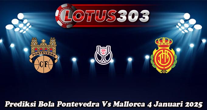 Prediksi Bola Pontevedra Vs Mallorca 4 Januari 2025