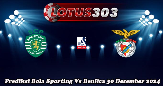 Prediksi Bola Sporting Vs Benfica 30 Desember 2024