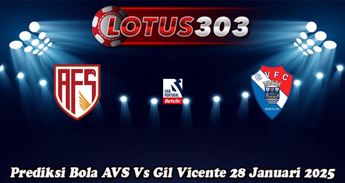 Prediksi Bola AVS Vs Gil Vicente 28 Januari 2025