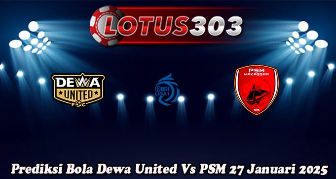 Prediksi Bola Dewa United Vs PSM 27 Januari 2025