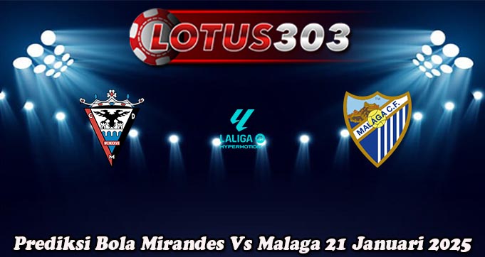 Prediksi Bola Mirandes Vs Malaga 21 Januari 2025