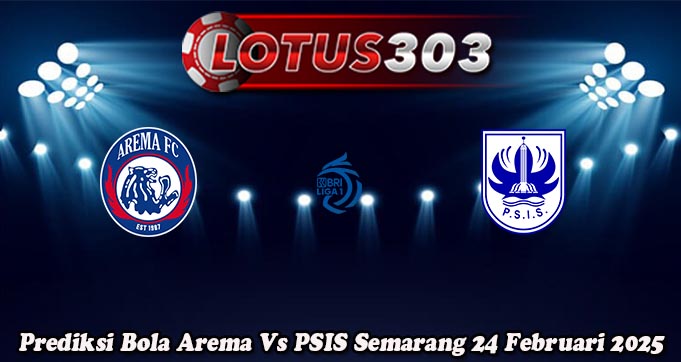 Prediksi Bola Arema Vs PSIS Semarang 24 Februari 2025