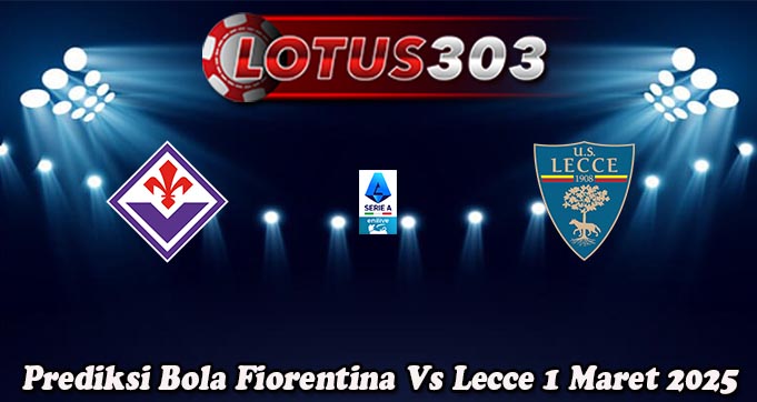 Prediksi Bola Fiorentina Vs Lecce 1 Maret 2025