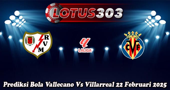 Prediksi Bola Vallecano Vs Villarreal 22 Februari 2025