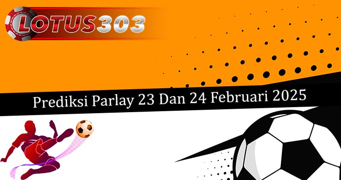 Prediksi Parlay Akurat 23 Dan 24 Februari 2025