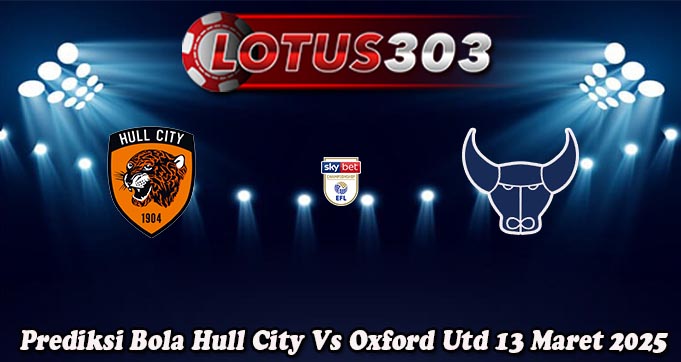 Prediksi Bola Hull City Vs Oxford Utd 13 Maret 2025