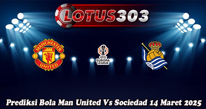 Prediksi Bola Man United Vs Sociedad 14 Maret 2025