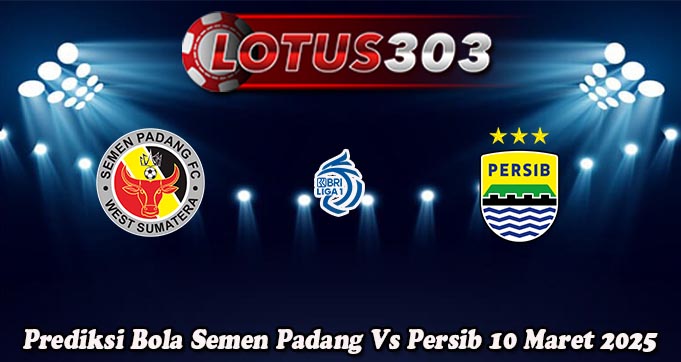 Prediksi Bola Semen Padang Vs Persib 10 Maret 2025