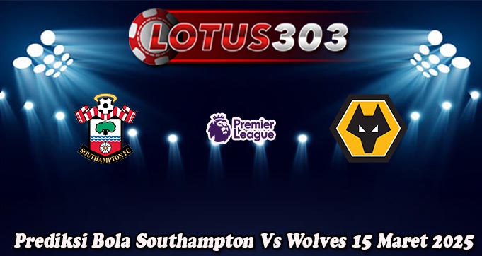 Prediksi Bola Southampton Vs Wolves 15 Maret 2025