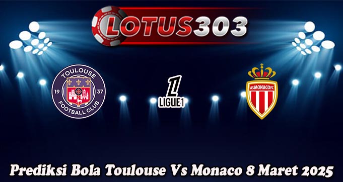 Prediksi Bola Toulouse Vs Monaco 8 Maret 2025